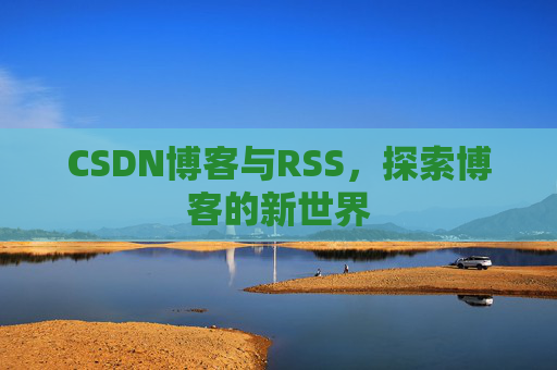 CSDN博客与RSS，探索博客的新世界