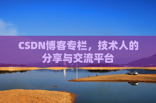 CSDN博客专栏，技术人的分享与交流平台